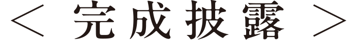 ＜完成披露＞