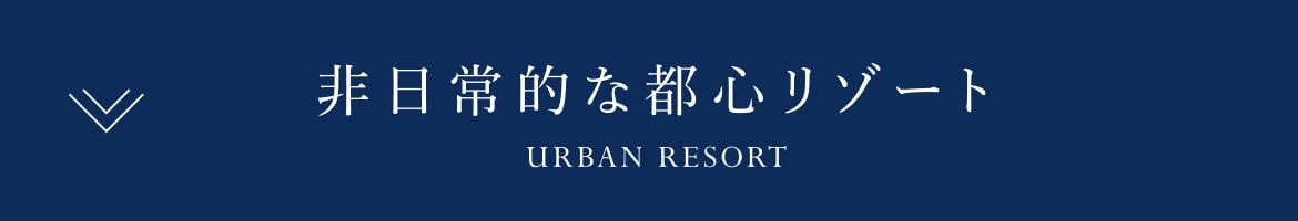 非日常的な都心リゾート